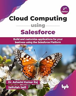 Cloud Computing using Salesforce: Build and customize applications for your business using the Salesforce Platform - 2nd Edition