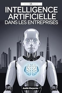 Intelligence Artificielle dans les Entreprises: Guide du leader sur les stratégies, les meilleures pratiques et les applications concrètes
