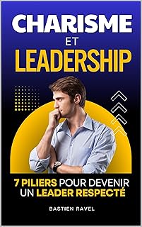 Charisme et Leadership: Les 7 Piliers pour Devenir un Leader Respecté et Influent | L